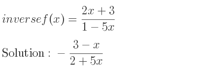 The inverse of f(x)=(2x+3)/(1-5x) is -(3-x)/(2+5x)